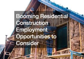 Booming Residential Construction Employment Opportunities to Consider