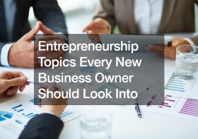 Entrepreneurship Topics Every New Business Owner Should Look Into