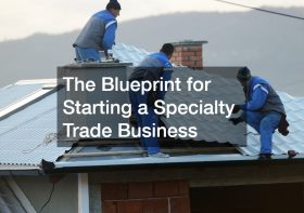 The Blueprint for Starting a Specialty Trade Business