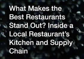 What Makes the Best Restaurants Stand Out? Inside a Local Restaurant’s Kitchen and Supply Chain